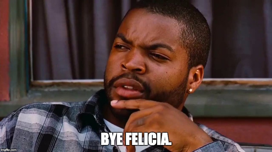 graphic of Craig in the movie Friday with the words "bye felicia" in white